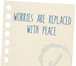 worries are replaced with peace